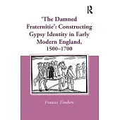’the Damned Fraternitie’: Constructing Gypsy Identity in Early Modern England, 1500-1700