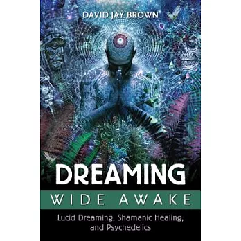 Dreaming Wide Awake: Lucid Dreaming, Shamanic Healing, and Psychedelics