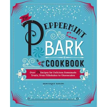 The Peppermint Bark Cookbook: Over 75 Recipes for Delicious Homemade Treats, from Milkshakes to Cheesecakes