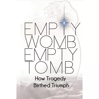 Empty Womb, Empty Tomb: How Tragedy Birthed Triumph