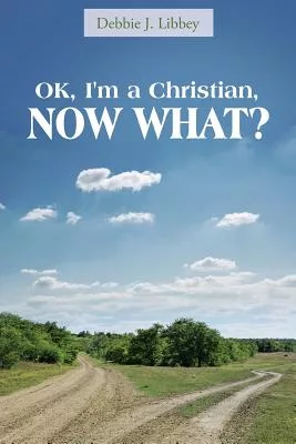 Ok, I’m a Christian, Now What?