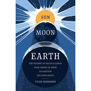 Sun Moon Earth: The History of Solar Eclipses from Omens of Doom to Einstein and Exoplanets