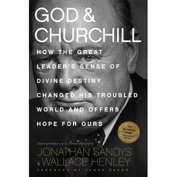 God & Churchill: How the Great Leader’s Sense of Divine Destiny Changed His Troubled World and Offers Hope for Ours
