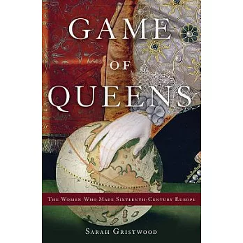 Game of Queens: The Women Who Made Sixteenth-century Europe
