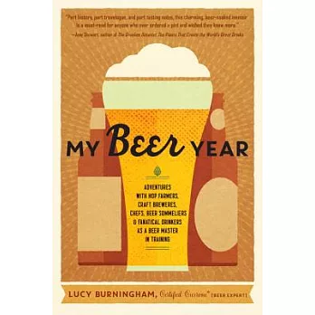 My Beer Year: Adventures with Hop Farmers, Craft Brewers, Chefs, Beer Sommeliers & Fanatical Drinkers as a Beer Master in Traini