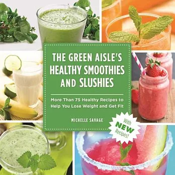 The Green Aisle’s Healthy Smoothies & Slushies: More Than Seventy-Five Healthy Recipes to Help You Lose Weight and Get Fit