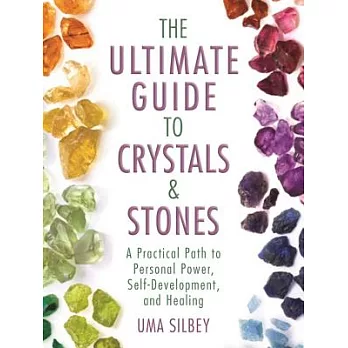 The Ultimate Guide to Crystals & Stones: A Practical Path to Personal Power, Self-Development, and Healing