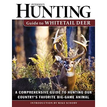 Petersen’s Hunting Guide to Whitetail Deer: A Comprehensive Guide to Hunting Our Country’s Favorite Big-Game Animal