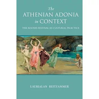 The Athenian Adonia in Context: The Adonis Festival As Cultural Practice