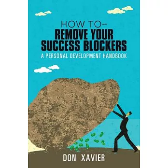 How to - Remove Your Success Blockers: A Personal Development Handbook