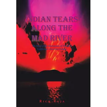 Indian Tears Along the Mad River: The Story of the Destruction of Northern California’s American Indians