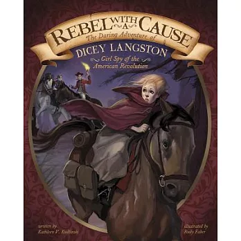 Rebel with a Cause: The Daring Adventure of Dicey Langston, Girl Spy of the American Revolution