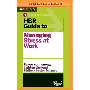 HBR Guide to Managing Stress at Work: Renew your energy, Lighten the load, Stike a better balance