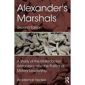 Alexander’s Marshals: A Study of the Makedonian Aristocracy and the Politics of Military Leadership