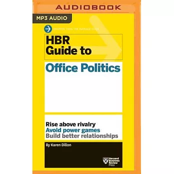 HBR Guide to Office Politics: Rise Above Rivalry, Avoid Power Games, Build Better Relationships