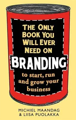 The Only Book You Will Ever Need on Branding: To start, run and grow your business