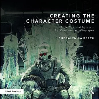 Creating the Character Costume: Tools, Tips, and Talks with Top Costumers and Cosplayers