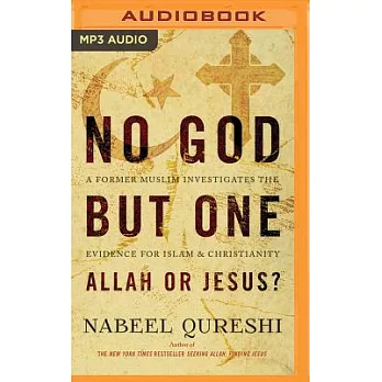 No God but One Allah or Jesus?: A Former Muslim Investigates the Evidence for Islam & Christianity