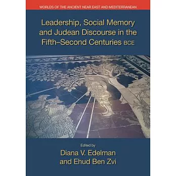 Leadership, Social Memory and Judean Discourse in the Fifth-Second Centuries Bce