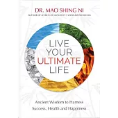 Live Your Ultimate Life: Ancient Wisdom to Harness Success, Health and Happiness