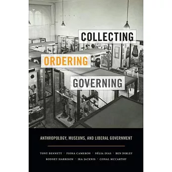 Collecting, ordering, governing : anthropology, museums, and liberal government
