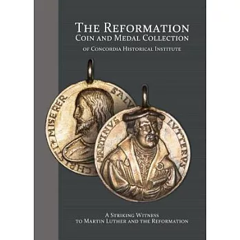 The Reformation Coin and Medal Collection of Concordia Historical Institute: A Striking Witness to Martin Luther and the Reforma