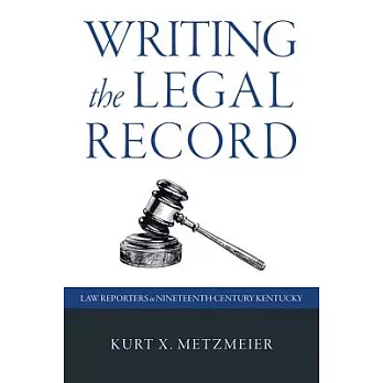 Writing the Legal Record: Law Reporters in Nineteenth-Century Kentucky