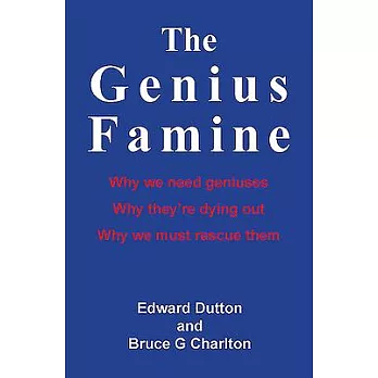 The Genius Famine: Why We Need Geniuses, Why They Are Dying Out, Why We Must Rescue Them