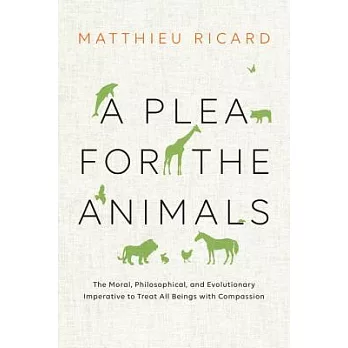 A Plea for the Animals: The Moral, Philosophical, and Evolutionary Imperative to Treat All Beings With Compassion