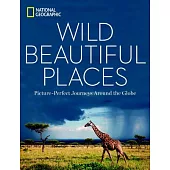 Wild, Beautiful Places: Picture-Perfect Journeys Around the Globe