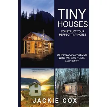 Tiny Houses - Construct Your Perfect Tiny House: Obtain Social Freedom with the Tiny House Movement (the Social Freedom Enlightenment Project