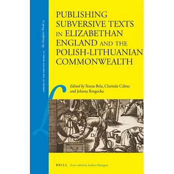 Publishing Subversive Texts in Elizabethan England and the Polish-Lithuanian Commonwealth