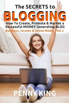 5 Minutes a Day Guide to Blogging: How to Create, Promote & Market a Successful Money Generating Blog