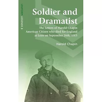 Soldier and Dramatist: Being The Letters of Harold Chapin American Citizen Who Died for England at Loos on September 26th, 1915,
