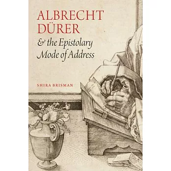 Albrecht D�rer and the Epistolary Mode of Address