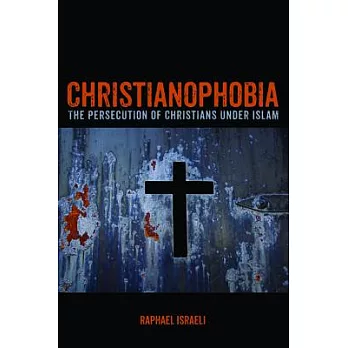 Christianophobia: The Persecution of Christians Under Islam