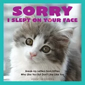 Sorry I Slept on Your Face: Breakup Letters from Kitties Who Like You But Don’t Like-Like You