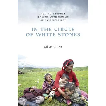 In the Circle of White Stones: Moving Through Seasons with Nomads of Eastern Tibet