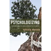 Psychologizing: A Personal, Practice-Based Approach to Psychology