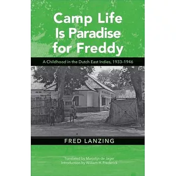 Camp Life Is Paradise for Freddy: A Childhood in the Dutch East Indies, 1933-1946