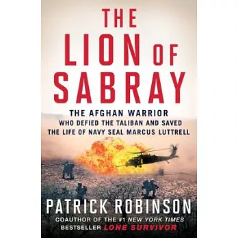 The Lion of Sabray: The Afghan Warrior Who Defied the Taliban and Saved the Life of Navy Seal Marcus Luttrell