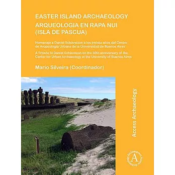 Easter Island Archaeology / Arqueologia En Rapa Nui (Isla De Pascua): A Tribute to Daniel Schavelzon on the 30th Anniversary of