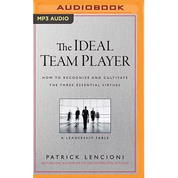 The Ideal Team Player: How to Recognize and Cultivate the Three Essential Virtues: A Leadership Fable