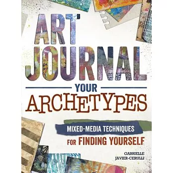 Art Journal Your Archetypes: Mixed Media Techniques for Finding Yourself