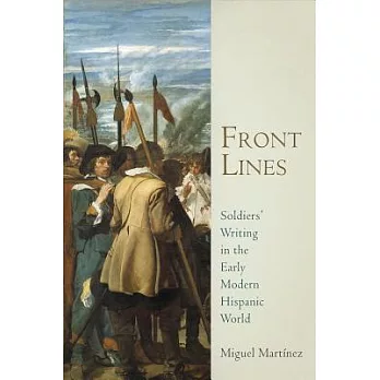 Front Lines: Soldiers’ Writing in the Early Modern Hispanic World