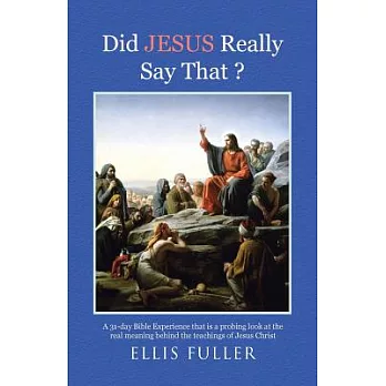 Did Jesus Really Say That ?: A 31-day Bible Experience That Is a Probing Look at the Real Meaning Behind the Teachings of Jesus
