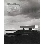 Camara y modelo / Modelling for the Camera: Photography of Architectural Models in Spain 1925-1970 / fotografia de maquetas de a