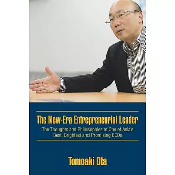 The New-era Entrepreneurial Leader: The Thoughts and Philosophies of One of Asia’s Best, Brightest and Promising Ceos