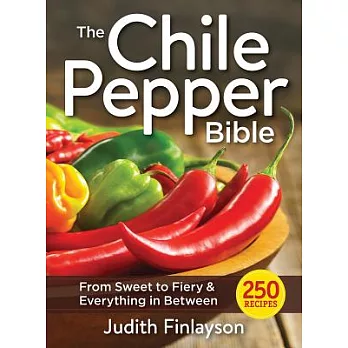 The Chile Pepper Bible: From Sweet to Fiery & Everything in Between