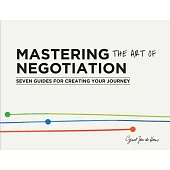 Mastering the Art of Negotiation: Seven Guides for Creating Your Journey